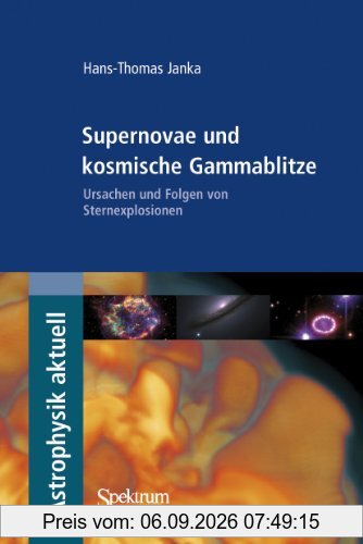 Supernovae und kosmische Gammablitze: Ursachen und Folgen von Sternexplosionen (Astrophysik aktuell)