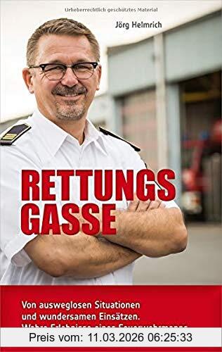 Jörg Helmrich Rettungsgasse, Von Ausweglosen Situationen Und Wundersamen Einsätzen. Wahre Erlebnisse Eines Feuerwehrmanns.