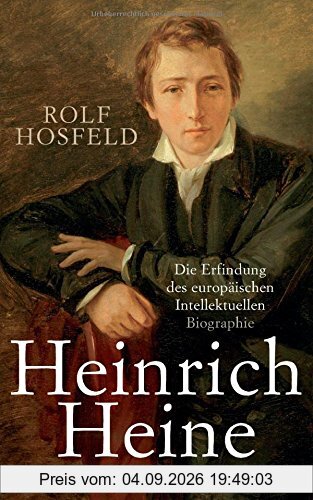 Heinrich Heine: Die Erfindung des europäischen Intellektuellen - Biographie