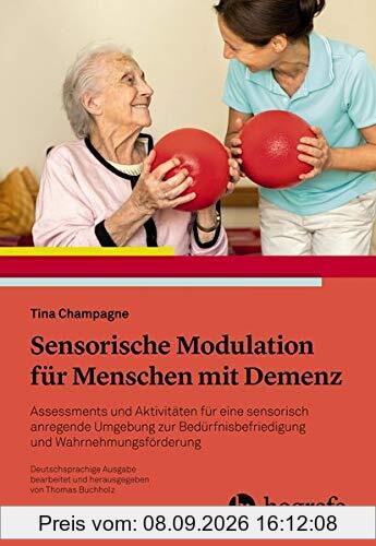 Sensorische Modulation für Menschen mit Demenz: Assessments und Aktivitäten für eine sensorisch anregende Umgebung zur Bedürfnisbefriedigung und ... Bedürfnisse befriedigen, Wahrnehmung fördern