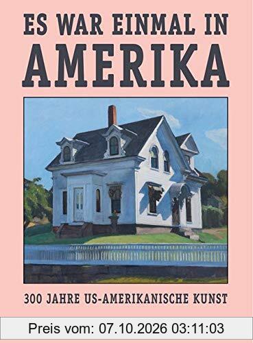 Es war einmal in Amerika. 300 Jahre US-Amerikanische Kunst: Katalog zur Ausstellung im Wallraf-Richartz-Museum Köln 2018/19
