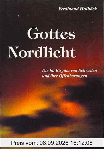 Gottes Nordlicht. Die Heilige Brigitta von Schweden und ihre Offenbarungen