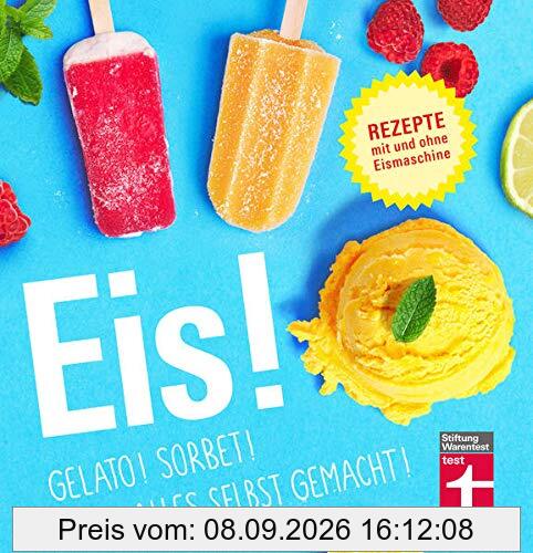 Eis! Gelato! Sorbet! Alles selbst gemacht!: Rezepte mit und ohne Eismaschine