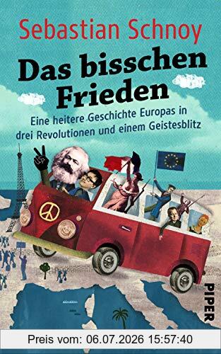 Sebastian Schnoy Das Bisschen Frieden, Eine Heitere Geschichte Europas In Drei Revolutionen Und Einem Geistesblitz