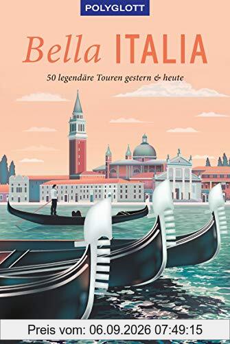 POLYGLOTT on tour Reiseführer Bella Italia: 50 legendäre Touren gestern & heute