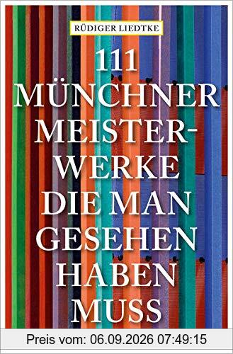 111 Münchner Meisterwerke, die man gesehen haben muss: Reiseführer (111 Orte ...)
