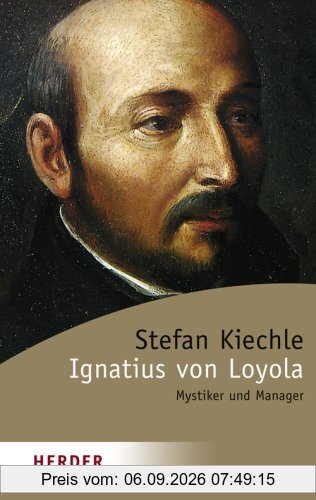 Ignatius von Loyola: Mystiker und Manager