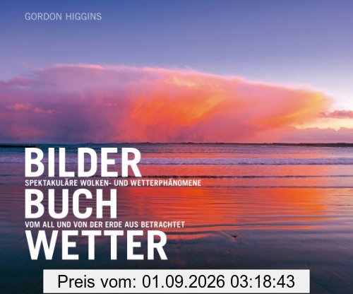 Bilderbuch Wetter: Spektakuläre Wolken- und Wetterphänomene Vom All und von der Erde aus betrachtet
