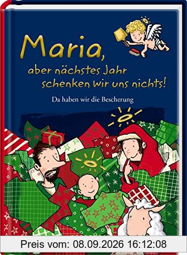 Maria, aber nächstes Jahr schenken wir uns nichts!: Da haben wir die Bescherung (Heitere Geschichten)