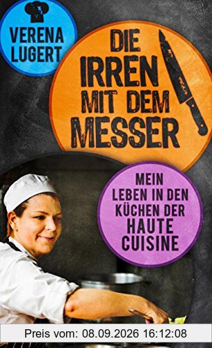 Die Irren mit dem Messer: Mein Leben in den Küchen der Haute Cuisine
