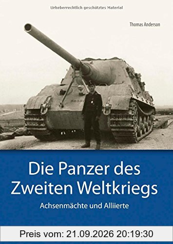 Panzer der Wehrmacht: Die Panzer des Zweiten Weltkriegs, Achsenmächte und Alliierte. Mehr als Tiger, Panther und Königstiger von Henschel …