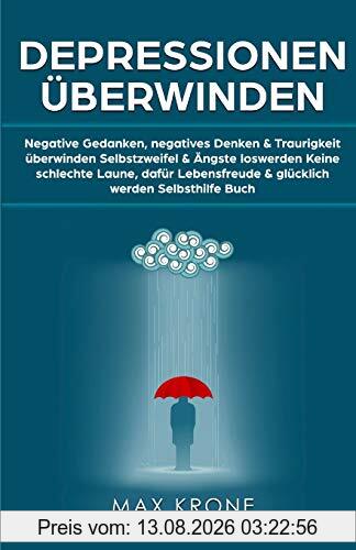 Max Krone Depressionen überwinden, Negative Gedanken, Negatives Denken & Traurigkeit überwinden Selbstzweifel & Ängste Loswerden Keine Schlechte Laune,