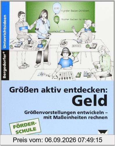 Größen aktiv entdecken: Geld: Größenvorstellungen entwickeln - mit Maßeinheiten rechnen (4. bis 7. Klasse): Größenvorstellungen entwickeln, mit Maßeinheiten rechnen. 4. bis 7. Schuljahr. Förderschule