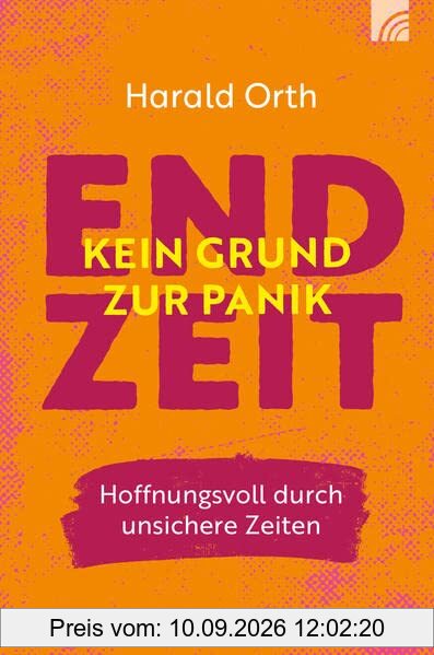 Endzeit - kein Grund zur Panik: Hoffnungsvoll durch unsichere Zeiten
