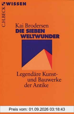 Die Sieben Weltwunder: Legendäre Kunst- und Bauwerke der Antike
