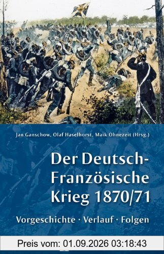 Der Deutsch-Französische Krieg 1870/71: Vorgeschichte, Verlauf, Folgen