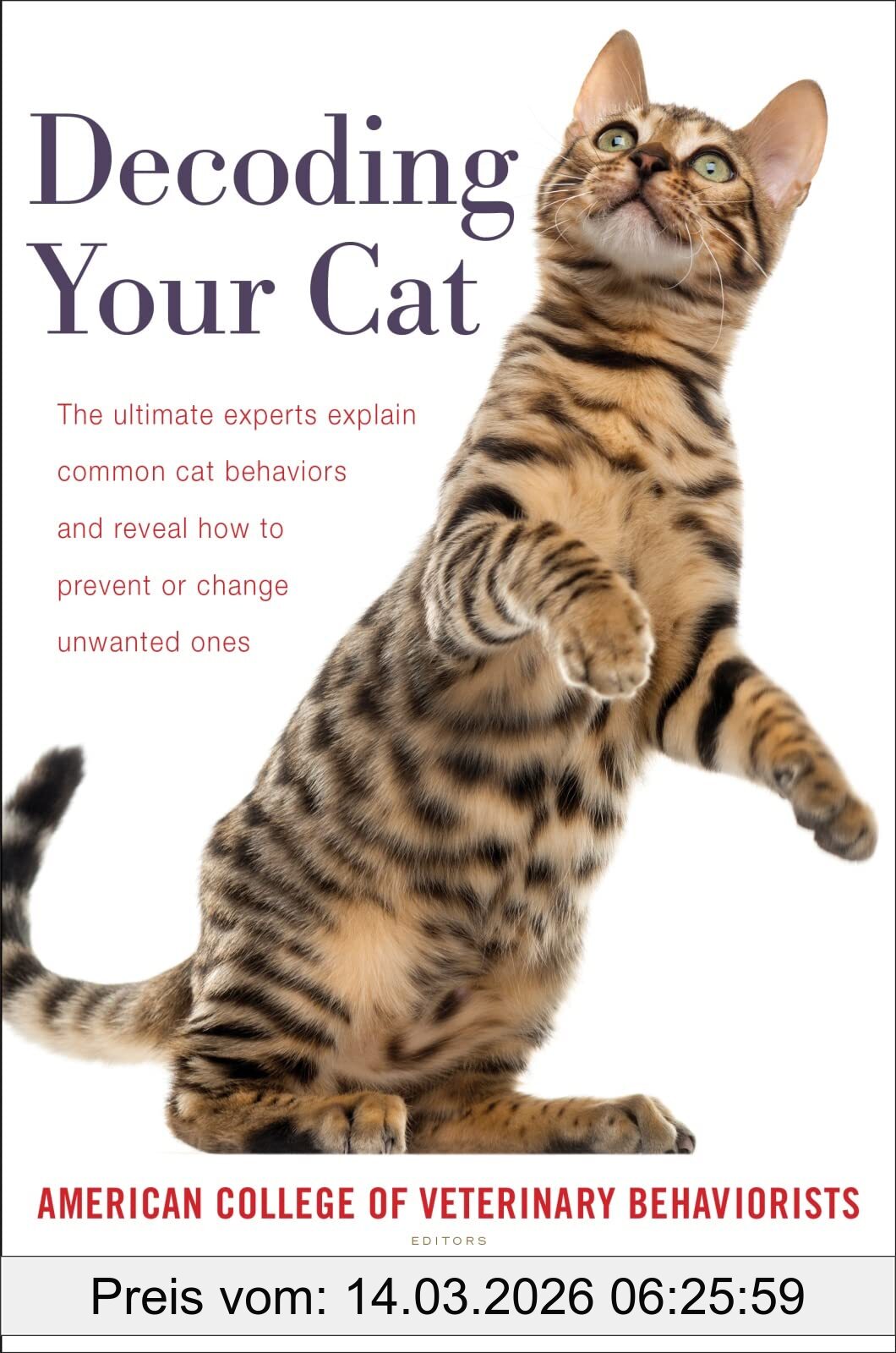 American College of Veterinary Behaviorists Decoding Your Cat, The Ultimate Experts Explain Common Cat Behaviors And Reveal How To Prevent Or Change Unwanted Ones