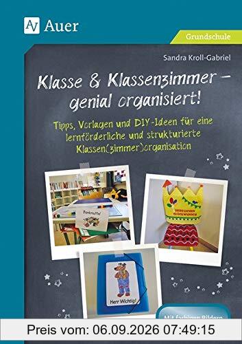 Klasse & Klassenzimmer - genial organisiert: Tipps, Vorlagen und DIY-Ideen für eine lernförderl iche und strukturierte Klassen(zimmer)organisation