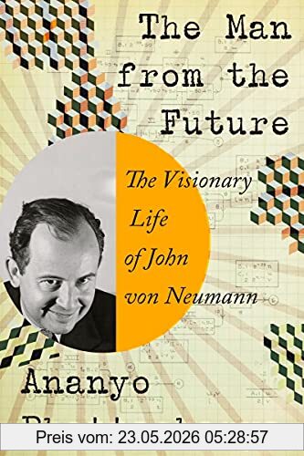 Ananyo Bhattacharya The Man From The Future, The Visionary Life Of John Von Neumann