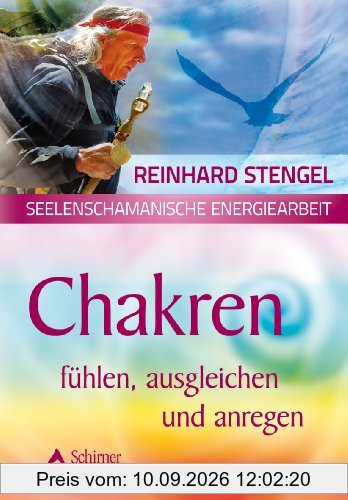Seelenschamanische Energiearbeit - Chakren fühlen, ausgleichen und anregen: Chakras fühlen, ausgleichen und anregen