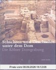 Schichten und Geschichten unter dem Dom: Die Kölner Domgrabung