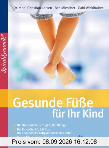 Gesunde Füße für Ihr Kind: Hat Ihr Kind die richtige Fußstellung? Bei Knick-Senkfuß und Co.: Die spielerische Fußgymnastik für Kinder. Mit 32 Übungen aus der neuen Erfolgs-Methode Spiraldynamik
