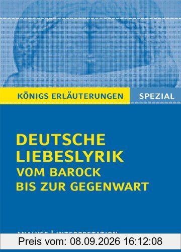 Deutsche Liebeslyrik vom Barock bis zur Gegenwart: Interpretationen zu 40 wichtigen Werken zum Themenfeld Deutsche Liebeslyrik + Extra-Onlinekapitel zur Liebeslyrik im Mittelalter