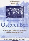 Familienrezepte aus Ostpreussen: Geschichten, Personen und Rezepte einer unvergessenen Zeit