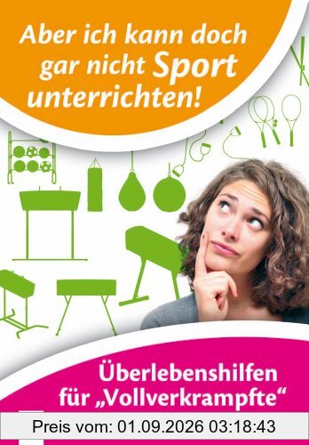 Aber ich kann doch gar nicht Sport unterrichten!: Überlebenshilfen für Vollverkrampfte