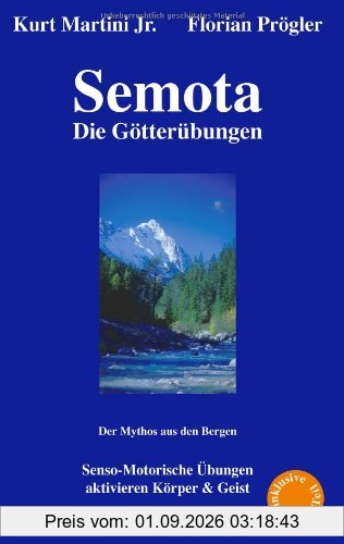 Semota - Die Götterübungen: Senso-Motorische Übungen Aktivieren Körper & Geist - Der Mythos aus den Bergen