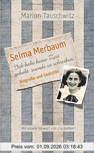 Selma Merbaum - Ich habe keine Zeit gehabt zuende zu schreiben: Biographie und Gedichte. Mit einem Vorwort von Iris Berben