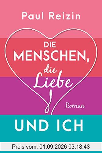 Die Menschen, die Liebe und ich: Roman