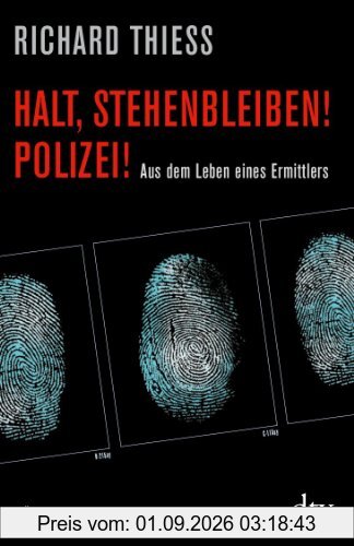 Halt, stehenbleiben! Polizei!: Aus dem Leben eines Ermittlers Über 40 authentische Fälle