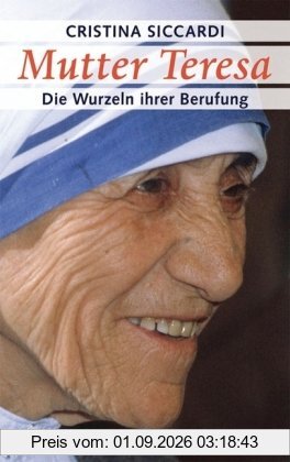 Mutter Teresa - Die Wurzeln ihrer Berufung: Mit unveröffentlichten Briefen und Zeugnissen