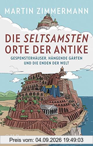 Die seltsamsten Orte der Antike: Gespensterhäuser, Hängende Gärten und die Enden der Welt