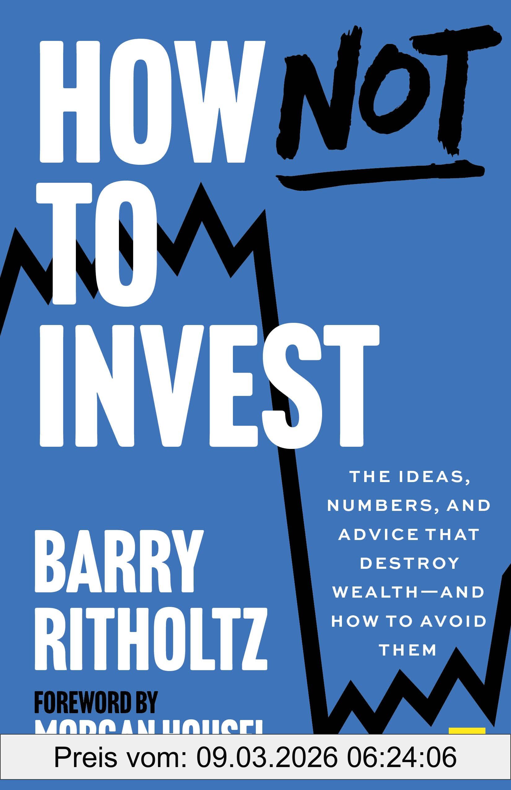 Barry Ritholtz How Not To Invest, The Ideas, Numbers, And Behaviors That Destroy Wealth―and How To Avoid Them