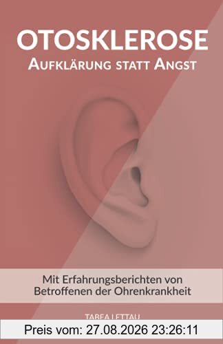 Otosklerose – Aufklärung statt Angst: Mit Erfahrungsberichten von Betroffenen der Ohrenkrankheit