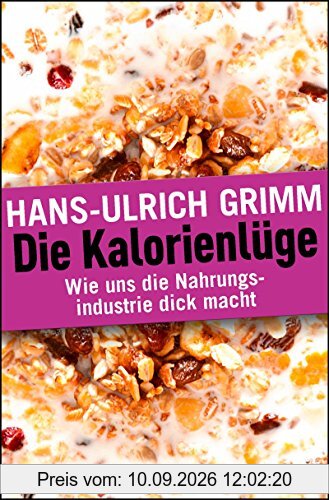 Die Kalorienlüge: Wie uns die Nahrungsindustrie dick macht