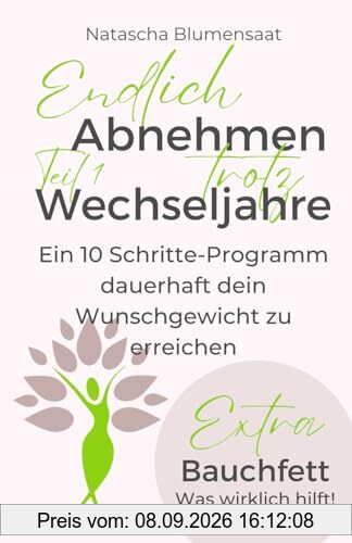 Endlich Abnehmen trotz Wechseljahre: Ein 10-Schritte Programm dauerhaft dein Wunschgewicht zu erreichen + Extra: Bauchfett - was wirklich hilft!