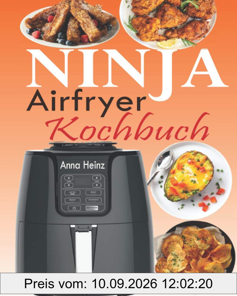 Ninja Airfryer Kochbuch: Die perfekte Begleitung für Ihre Ninja Heißluftfritteuse mit schnelleren, gesünderen und knusprigeren Rezepten (Heißluftfritteuse Rezepte mit Bildern)