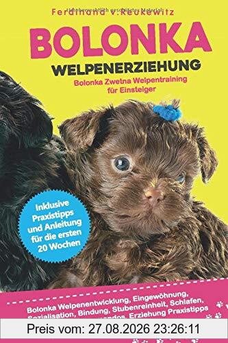 Bolonka Welpenerziehung: Bolonka Zwetna Welpentraining für Einsteiger, Eingewöhnung, Bindung, Stubenreinheit, Erziehung und Futter