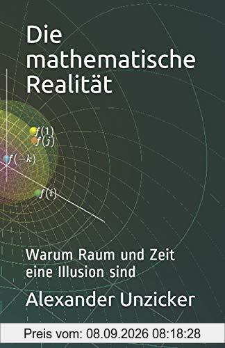 Die mathematische Realität: Warum Raum und Zeit eine Illusion sind