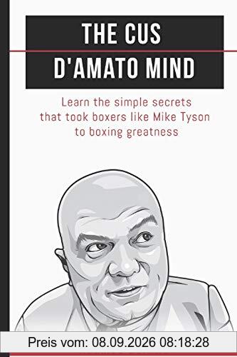 The Cus D'Amato Mind: Learn The Simple Secrets That Took Boxers Like Mike Tyson To Greatness