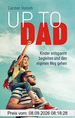 Up to Dad: Kinder entspannt begleiten und den eigenen Weg gehen