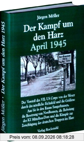 Der Kampf um den Harz April 1945 (Jürgen Möller Reihe - Bd. 4): Der Vorstoß des VII. US Corps durch das nördliche Eichsfeld, den West, Süd- und ... Kriegsende in Thüringen 1945, Band 6