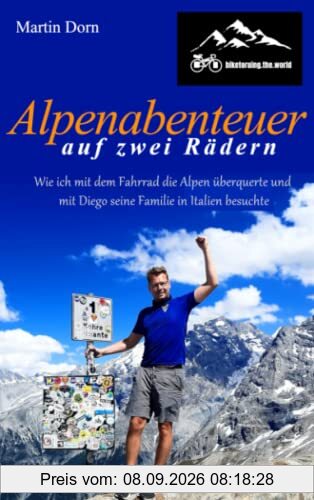 Alpenabenteuer auf zwei Rädern: Die humorvolle Erzählung einer Radreise: Wie ich mit dem Fahrrad die Alpen überquerte und mit Diego seine Familie in Italien besuchte