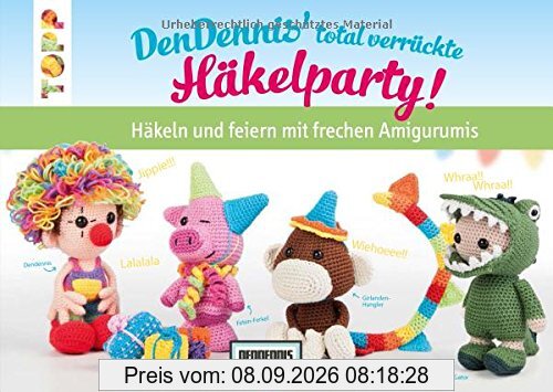 DenDennis' total verrückte Häkelparty: Häkeln und feiern mit frechen Amigurumis