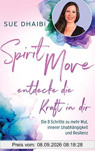 Spirit Move - Entdecke die Kraft in dir: Die 8 Schritte zu mehr Mut, innerer Unabhängigkeit und Resilienz