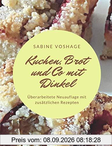 Kuchen, Brot und Co mit Dinkel: Überarbeitete Neuauflage mit zusätzlichen Rezepten