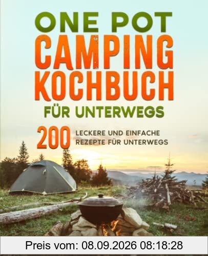 One Pot Camping Kochbuch für unterwegs: 200 leckere und einfache Rezepte für unterwegs.